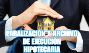 PARALIZACION Y ARCHIVO DE EJECUCION HIPOTECARIA