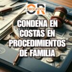 La Condena en Costas Judiciales en los Procedimientos de Familia: Lo Que Debes Saber