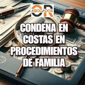 En este momento estás viendo La Condena en Costas Judiciales en los Procedimientos de Familia: Lo Que Debes Saber